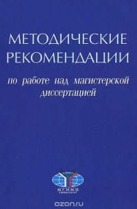  - Методические рекомендации по работе над магистерской диссертацией