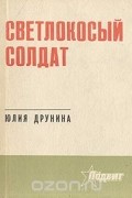 Юлия Друнина - Светлокосый солдат