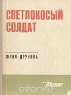 Юлия Друнина - Светлокосый солдат
