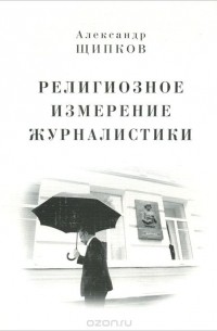 Александр Щипков - Религиозное измерение журналистики