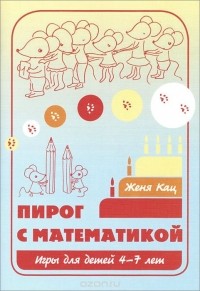 Евгения Кац - Пирог с математикой. Игры для детей 4-7 лет
