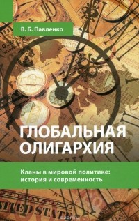 Владимир Павленко - Глобальная олигархия. Кланы в мировой политике. История и современность