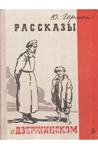 Юрий Герман - Рассказы о Дзержинском