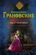 Евгения и Антон Грановские - Код от чужой жизни