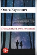 Ольга Карпович - Пожалуйста, только живи!