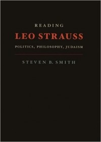 Steven B. Smith - Reading Leo Strauss: Politics, Philosophy, Judaism