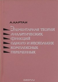 Анри Поль Картан - Элементарная теория аналитических функций одного и нескольких комплексных переменных