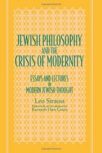 Leo Strauss - Jewish Philosophy and the Crisis of Modernity: Essays and Lectures in Modern Jewish Thought