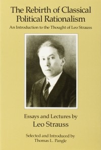 Leo Strauss - The Rebirth of Classical Political Rationalism: An Introduction to the Thought of Leo Strauss