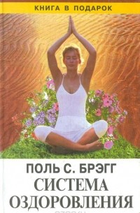 Поль Брегг - Система оздоровления. Жизнь без лекарств (сборник)