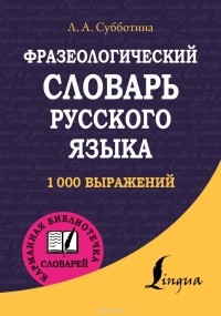 Субботина Л.А. - Фразеологический словарь русского языка