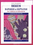 Ирина Романова - Вяжем варежки и перчатки на спицах и крючком