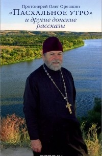  Протоиерей Олег Орешкин - "Пасхальное утро" и другие донские рассказы