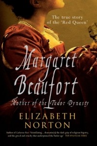 Elizabeth Norton - Margaret Beaufort: Mother of the Tudor Dynasty