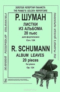 Роберт Шуман - Р. Шуман. Листки из альбома 20 пьес для фортепиано. Соч. 124