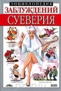 Энциклопедия заблуждений. Суеверия
