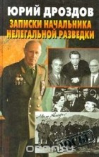  - Записки начальника нелегальной разведки (сборник)