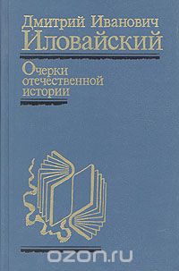 Дмитрий Иловайский - Очерки отечественной истории