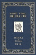 Роберт Томас Вильсон - Дневник и письма. 1812 - 1813