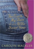 Carolyn Mackler - The Earth, My Butt, and Other Big Round Things