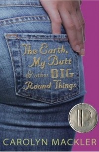 Carolyn Mackler - The Earth, My Butt, and Other Big Round Things