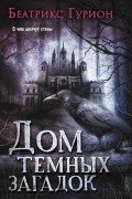 Беатрикс Гурион - Дом темных загадок