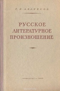 Рубен Аванесов - Русское литературное произношение. Учебное пособие для учительских институтов