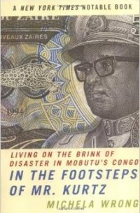 Микела Ронг - In the Footsteps of Mr. Kurtz: Living on the Brink of Disaster in Mobutu's Congo