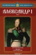 Сергей Нечаев - Александр I. Том 1. Царь-вольнодумец. 1801-1825 годы правления