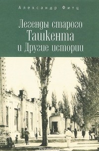 Александр Фитц - Легенды старого Ташкента и Другие истории