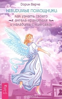 Дорин Вирче - Невидимые помощники. Как узнать своего ангела-хранителя и наладить с ним связь