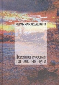 Мераб Мамардашвили - Психологическая топология пути (2)
