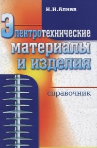 Исмаил Алиев - Электротехнические материалы и изделия. Справочник