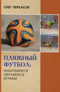 Олег Черкасов - Пляжный футбол. Знакомимся, обучаемся, играем