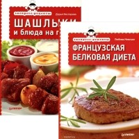  - Французская белковая диета. Шашлыки и блюда на гриле (комплект из 2 книг)