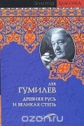 Лев Гумилёв - Древняя Русь и Великая степь