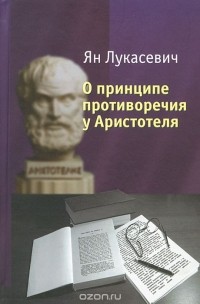 Ян Лукасевич - О принципе противоречия у Аристотеля