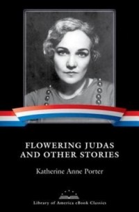 Katherine Anne Porter - Flowering Judas and Other Stories
