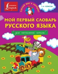 . - Мой первый словарь русского языка. Для начальной школы