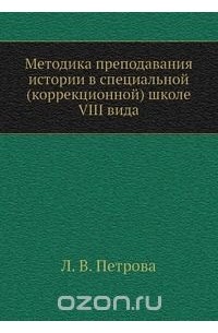 Людмила Петрова - Методика преподавания истории в специальной (коррекционной) школе VIII вида