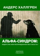 Андерс Халлгрен - Альфа-синдром: лидерство или неоправданная жестокость