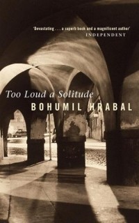 Bohumil Hrabal - Too Loud a Solitude