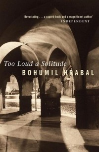 Bohumil Hrabal - Too Loud a Solitude