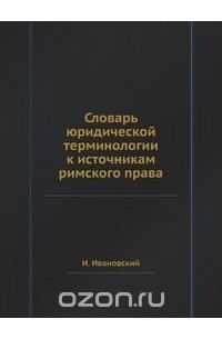 И. Ивановский - Словарь юридической терминологии к источникам римского права