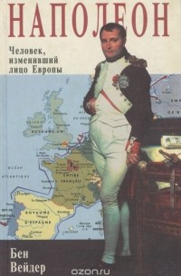 Наполеон. Человек, изменивший лицо Европы