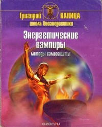 Григорий Капица - Энергетические вампиры. Методы самозащиты