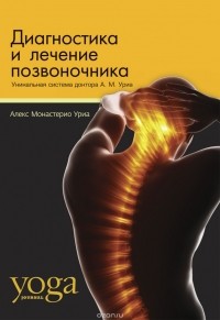 Алекс Монастерио Уриа - Диагностика и лечение позвоночника. Уникальная система доктора А. М. Уриа