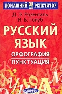 Русский язык орфография. Русский язык. Орфография и пунктуация. Розенталь д. э Голуб и. б.. Домашний репетитор русский язык Розенталь Голуб. Розенталь Голуб русский язык орфография пунктуация. Розенталь русский язык орфография и пунктуация домашний репетитор.