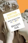 Филип Хук - Завтрак у Sotheby’s. Мир искусства от А до Я