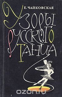 Елена Чайковская - Узоры русского танца: Записки балетмейстера, ставшего тренером фигуристов